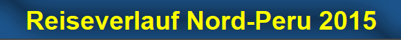 Reiseverlauf Nord-Peru 2015