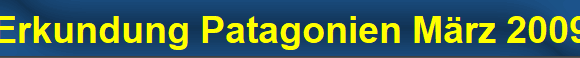 Erkundung Patagonien M�rz 2009