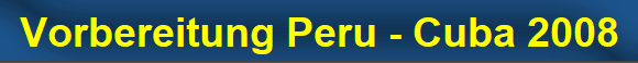 Vorbereitung Peru - Cuba 2008