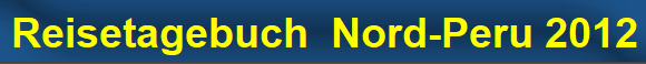 Reisetagebuch  Nord-Peru 2012